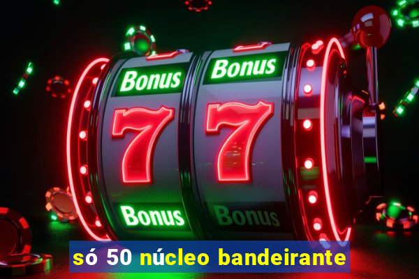 só 50 núcleo bandeirante